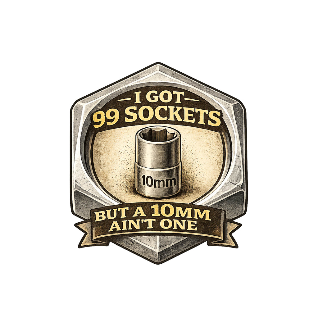 I Got 99 Sockets But 10mm Aint One Vinyl Sticker