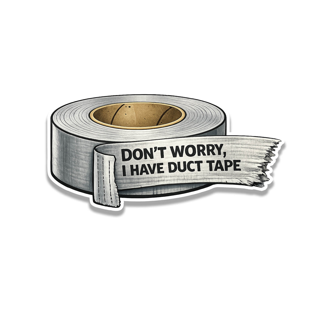 Don't Worry I have Duct Tape Vinyl Sticker