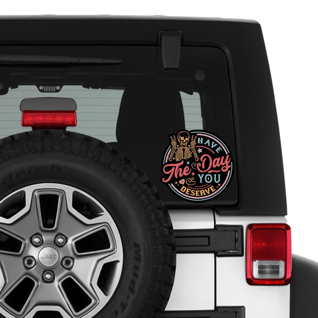 Have the Day You Deserve Vinyl Sticker