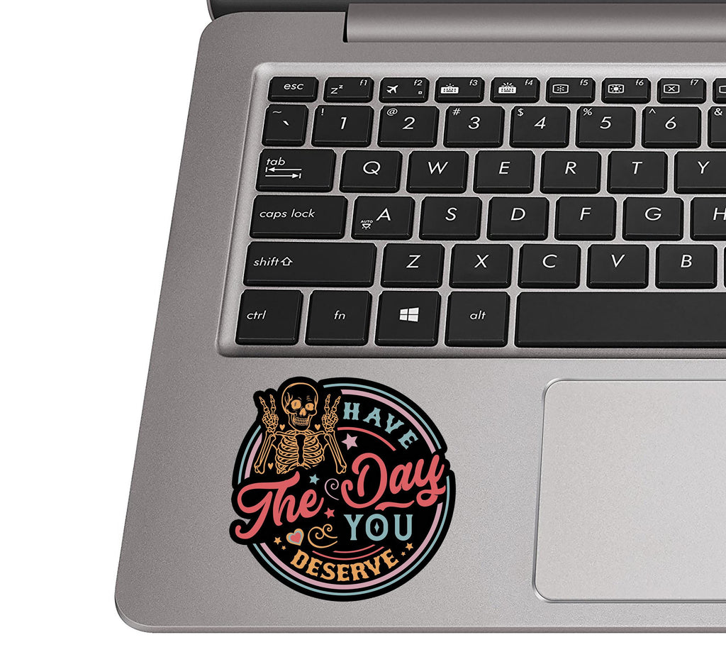 Have the Day You Deserve Vinyl Sticker